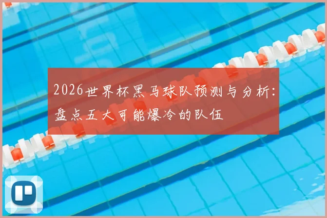 2026世界杯黑马球队预测与分析：盘点五大可能爆冷的队伍